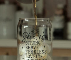 Glass Sipper Cup 16 oz with Inspirational Quote, She is Strong, Brave, Fearless, Lovely, Beautiful, Mom, Mother's Day Gift, New Mom Gift