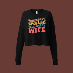 Somebody's Spoiled Blue Collar Wife | Crop Sweatshirt | Blue Collar Graphics | Wife Era | SAHM | Housewife Era | Construction | Welder |