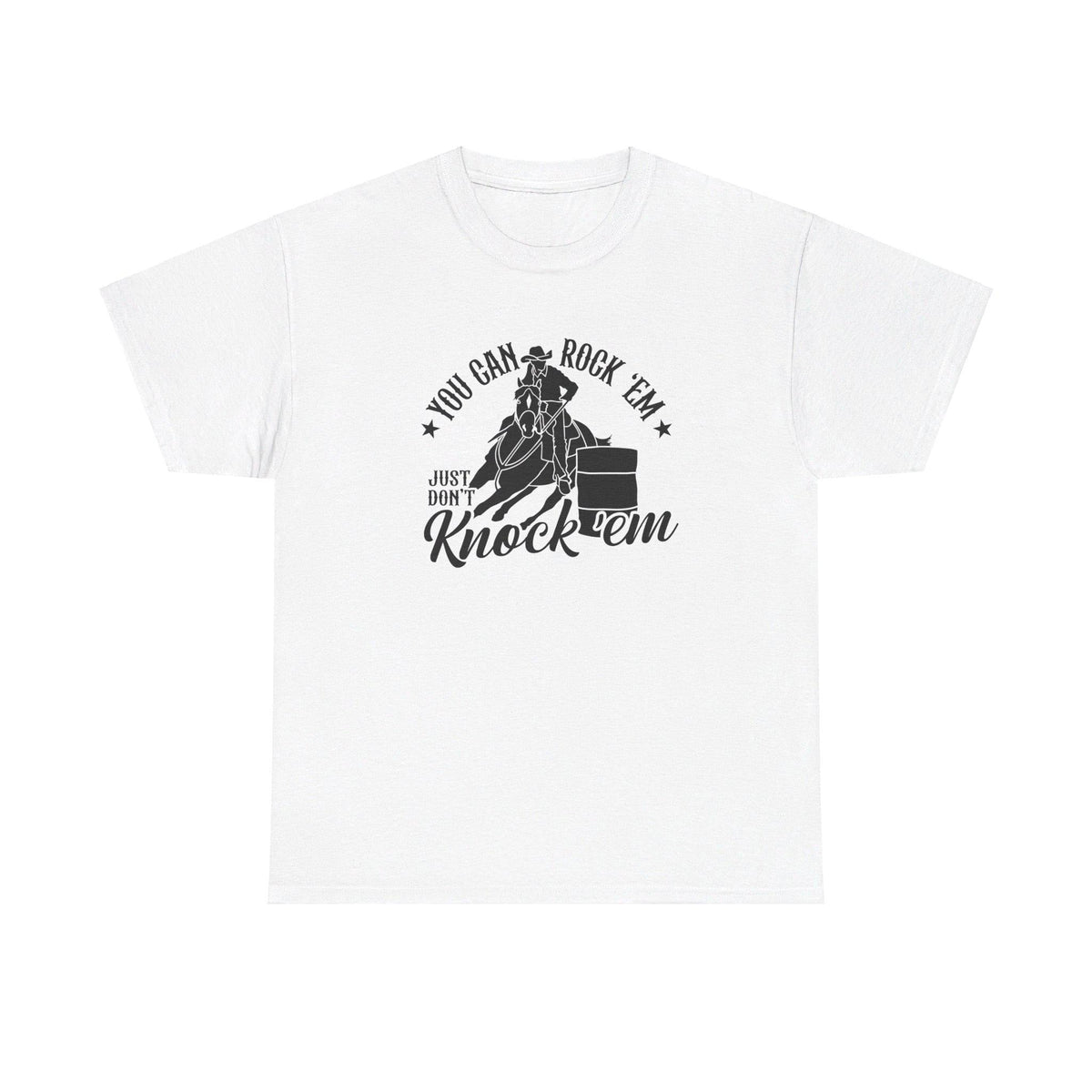 Barrel Racing - You can Rock Em just don't knock em Cotton Tee