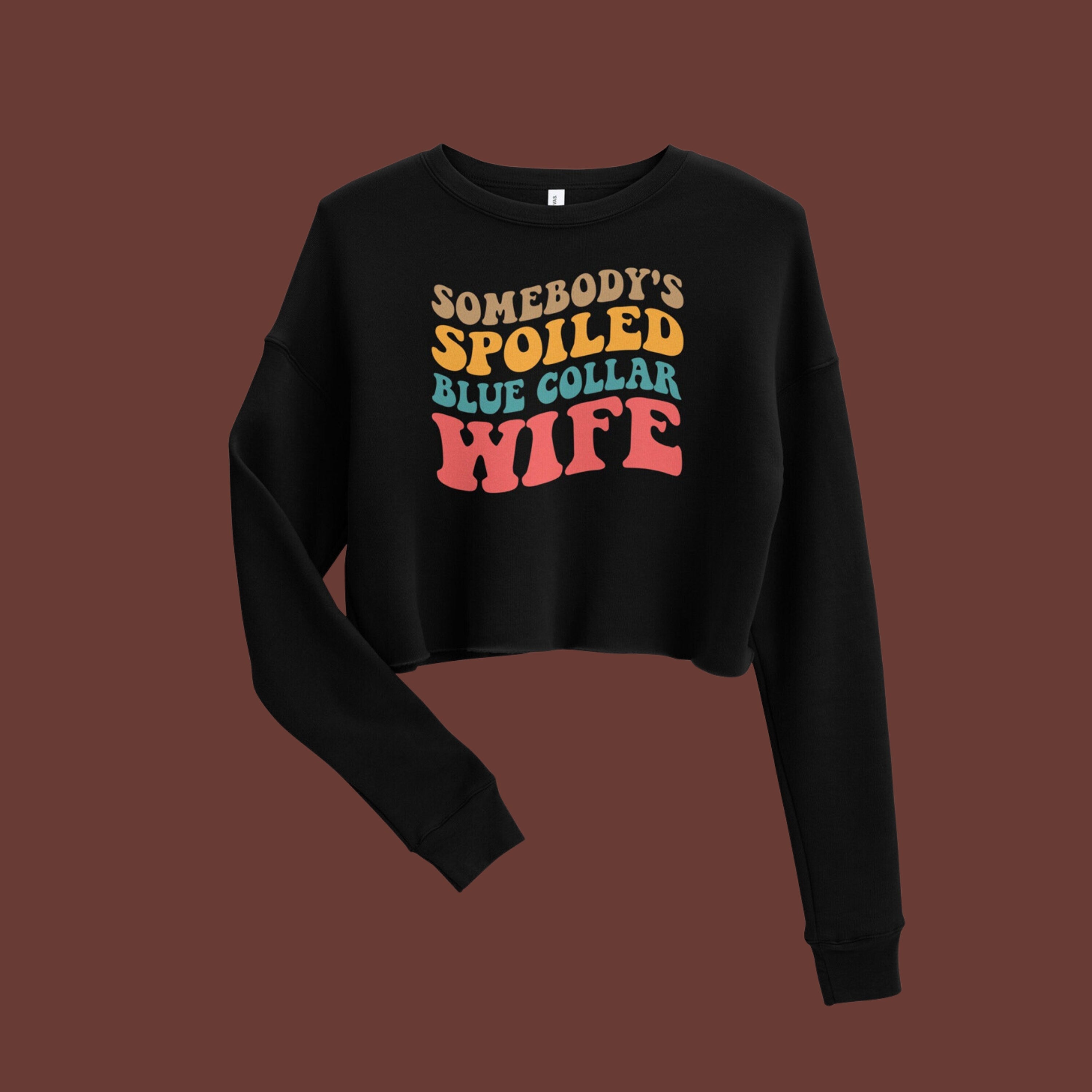 Somebody's Spoiled Blue Collar Wife | Crop Sweatshirt | Blue Collar Graphics | Wife Era | SAHM | Housewife Era | Construction | Welder |