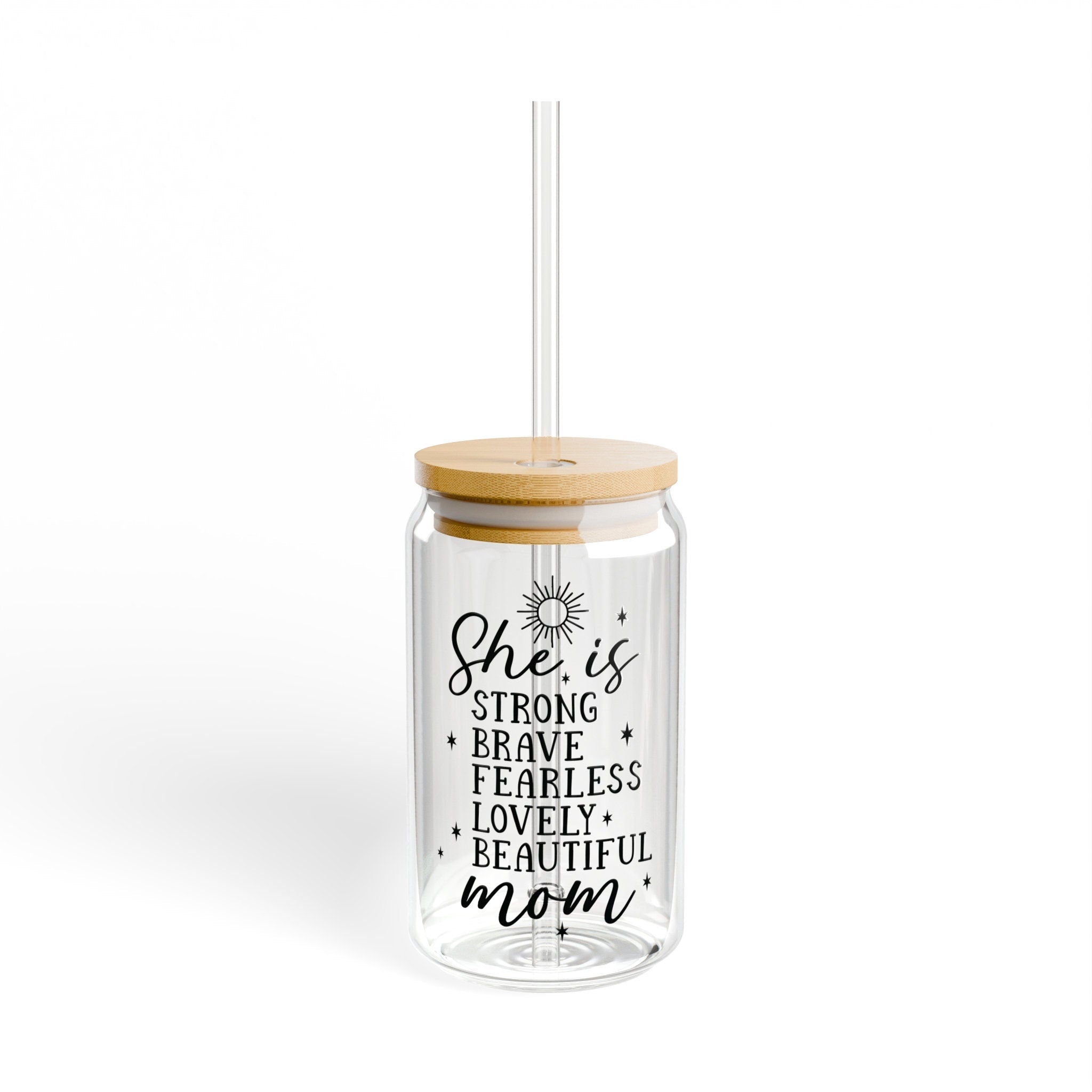 Glass Sipper Cup 16 oz with Inspirational Quote, She is Strong, Brave, Fearless, Lovely, Beautiful, Mom, Mother's Day Gift, New Mom Gift