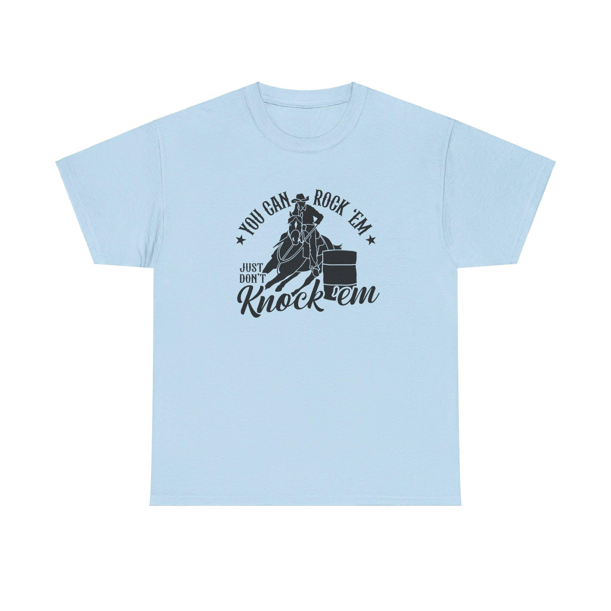 Barrel Racing - You can Rock Em just don't knock em Cotton Tee